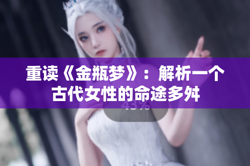 重读《金瓶梦》：解析一个古代女性的命途多舛