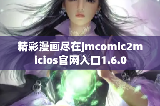 精彩漫画尽在jmcomic2micios官网入口1.6.0