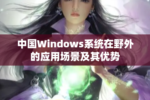 中国Windows系统在野外的应用场景及其优势