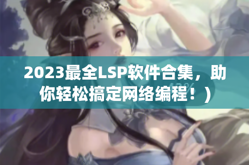 2023最全LSP软件合集，助你轻松搞定网络编程！)