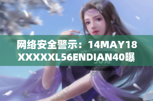 网络安全警示：14MAY18XXXXXL56ENDIAN40曝出重大漏洞