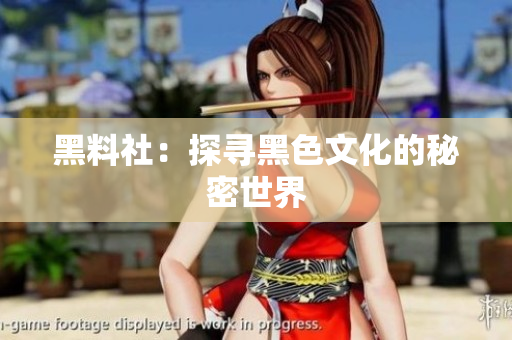 黑料社：探寻黑色文化的秘密世界
