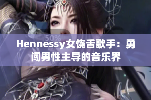 Hennessy女饶舌歌手：勇闯男性主导的音乐界