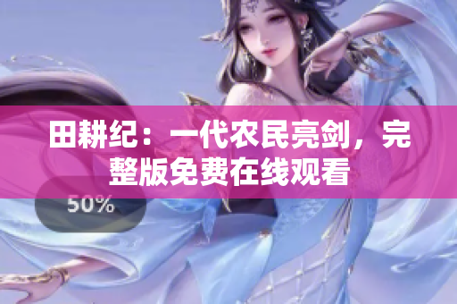 田耕纪：一代农民亮剑，完整版免费在线观看