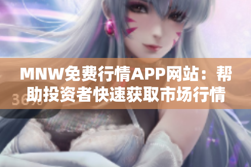 MNW免费行情APP网站：帮助投资者快速获取市场行情