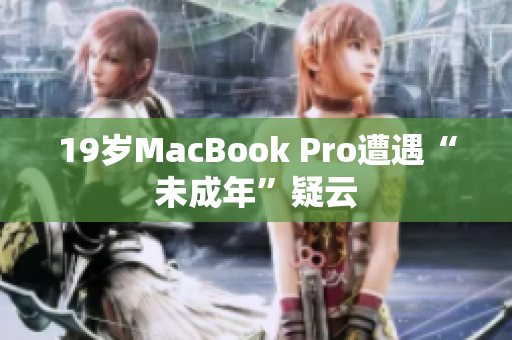 19岁MacBook Pro遭遇“未成年”疑云