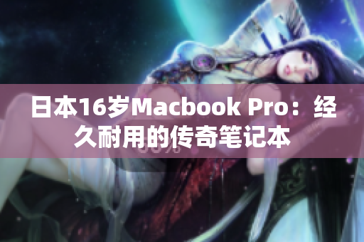 日本16岁Macbook Pro：经久耐用的传奇笔记本