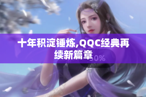 十年积淀锤炼,QQC经典再续新篇章