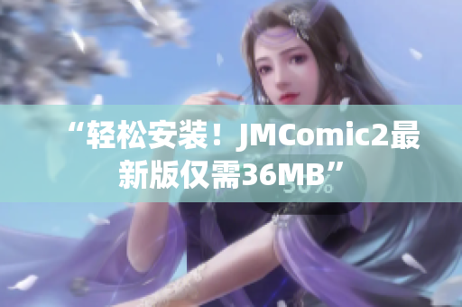“轻松安装！JMComic2最新版仅需36MB”