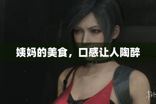 姨妈的美食，口感让人陶醉