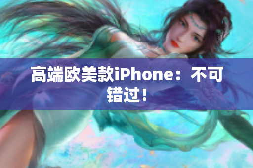 高端欧美款iPhone：不可错过！