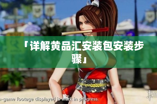 「详解黄品汇安装包安装步骤」
