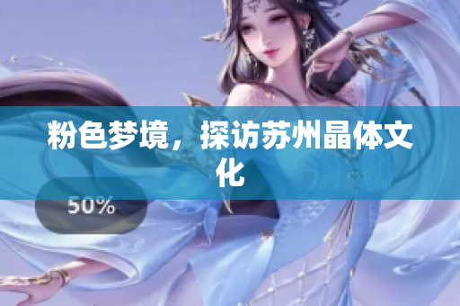 粉色梦境，探访苏州晶体文化