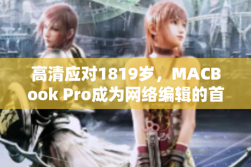 高清应对1819岁，MACBook Pro成为网络编辑的首选