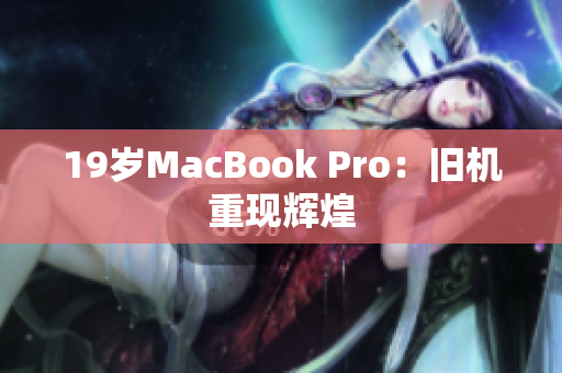 19岁MacBook Pro：旧机重现辉煌