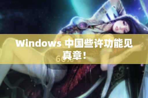 Windows 中国些许功能见真章！