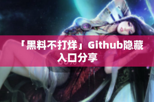 「黑料不打烊」Github隐藏入口分享