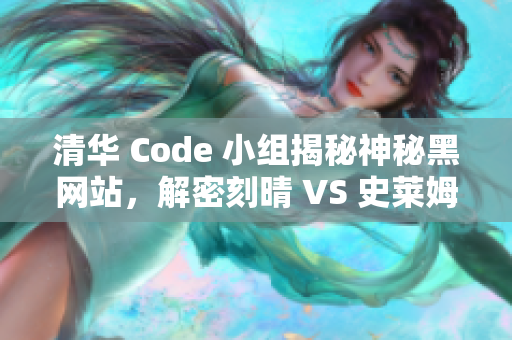 清华 Code 小组揭秘神秘黑网站，解密刻晴 VS 史莱姆大战