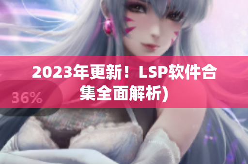 2023年更新！LSP软件合集全面解析)