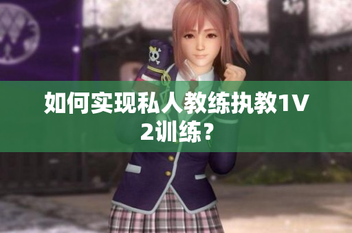 如何实现私人教练执教1V2训练？
