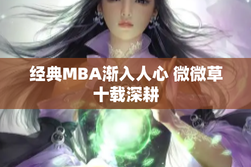 经典MBA渐入人心 微微草十载深耕