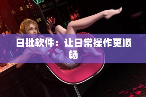 日批软件：让日常操作更顺畅