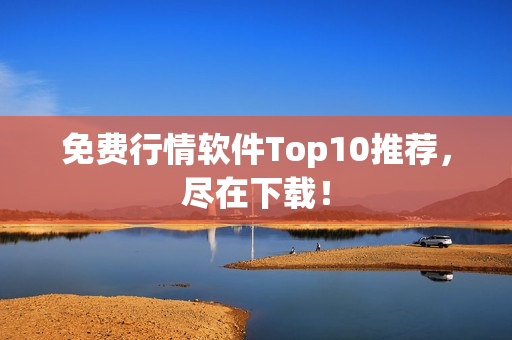 免费行情软件Top10推荐，尽在下载！