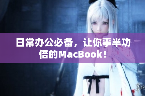 日常办公必备，让你事半功倍的MacBook！