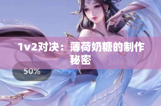 1v2对决：薄荷奶糖的制作秘密