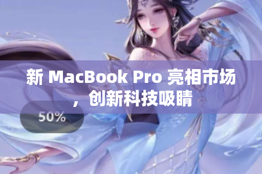 新 MacBook Pro 亮相市场，创新科技吸睛