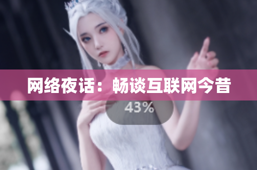 网络夜话：畅谈互联网今昔