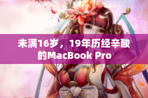 未满16岁，19年历经辛酸的MacBook Pro