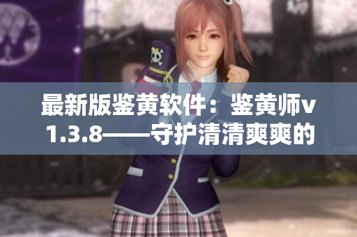 最新版鉴黄软件：鉴黄师v1.3.8——守护清清爽爽的网络世界