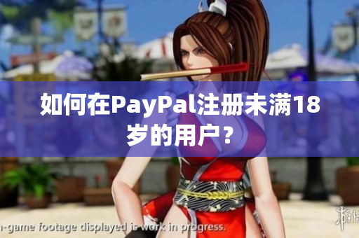 如何在PayPal注册未满18岁的用户？