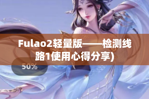 Fulao2轻量版——检测线路1使用心得分享)
