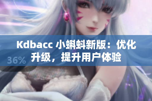 Kdbacc 小蝌蚪新版：优化升级，提升用户体验