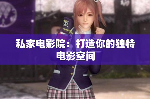 私家电影院：打造你的独特电影空间