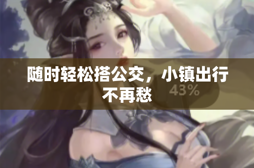 随时轻松搭公交，小镇出行不再愁