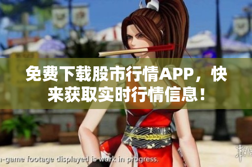 免费下载股市行情APP，快来获取实时行情信息！