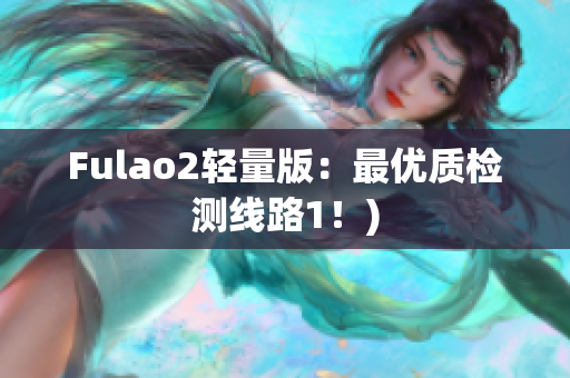 Fulao2轻量版：最优质检测线路1！)