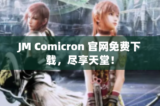 JM Comicron 官网免费下载，尽享天堂！