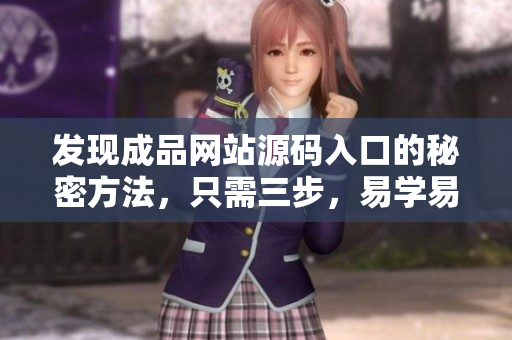发现成品网站源码入口的秘密方法，只需三步，易学易用