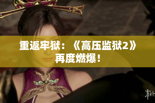 重返牢狱：《高压监狱2》再度燃爆！