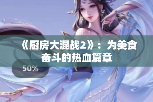 《厨房大混战2》：为美食奋斗的热血篇章
