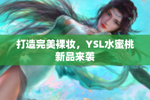 打造完美裸妆，YSL水蜜桃新品来袭