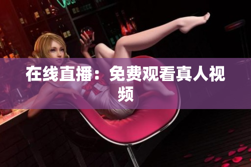 在线直播：免费观看真人视频