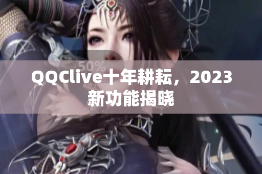 QQClive十年耕耘，2023新功能揭晓