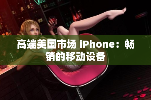 高端美国市场 iPhone：畅销的移动设备