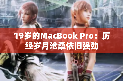 19岁的MacBook Pro：历经岁月沧桑依旧强劲