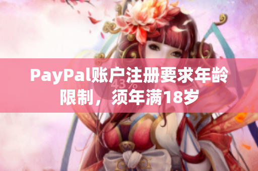 PayPal账户注册要求年龄限制，须年满18岁